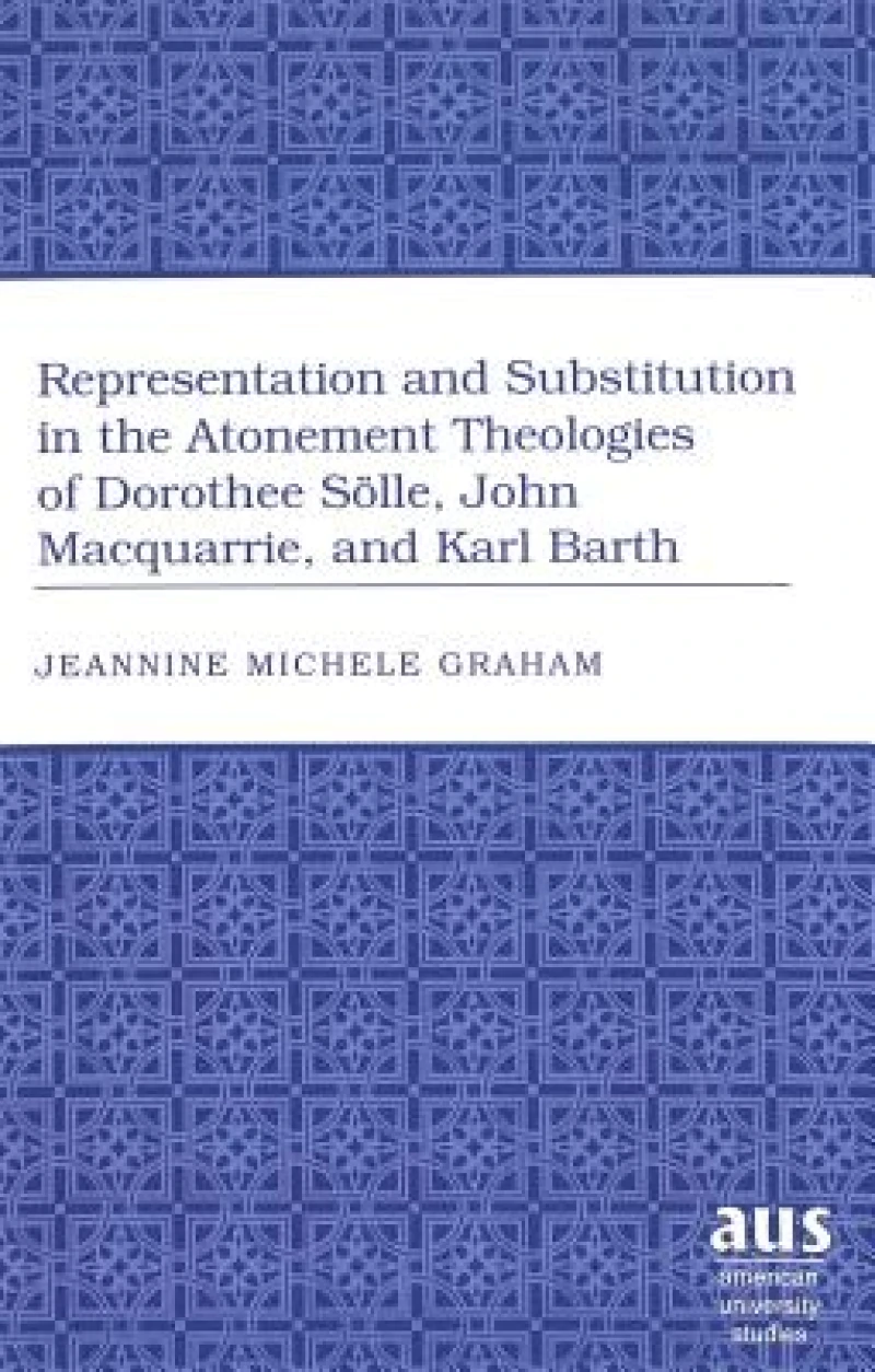 Representation and Substitution in the Atonement Theologies of Dorothee Soelle, John Macquarrie, and Karl Barth