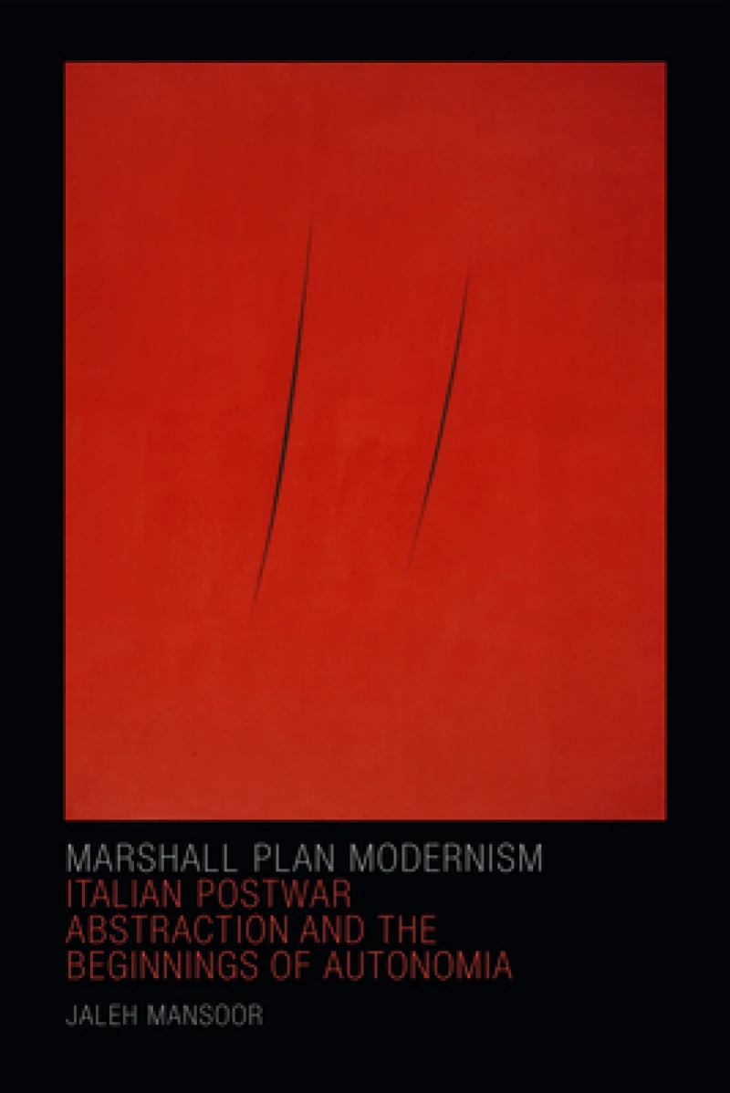 Marshall Plan Modernism – Italian Postwar Abstraction and the Beginnings of Autonomia