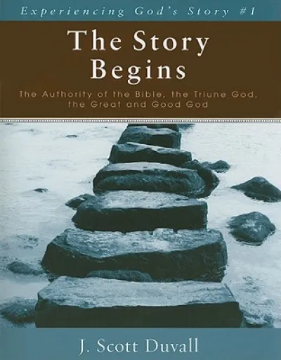 The Story Begins – The Authority of the Bible, the Triune God, the Great and Good God