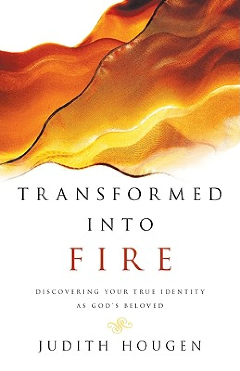 Transformed into Fire – Discovering Your True Identity as God`s Beloved