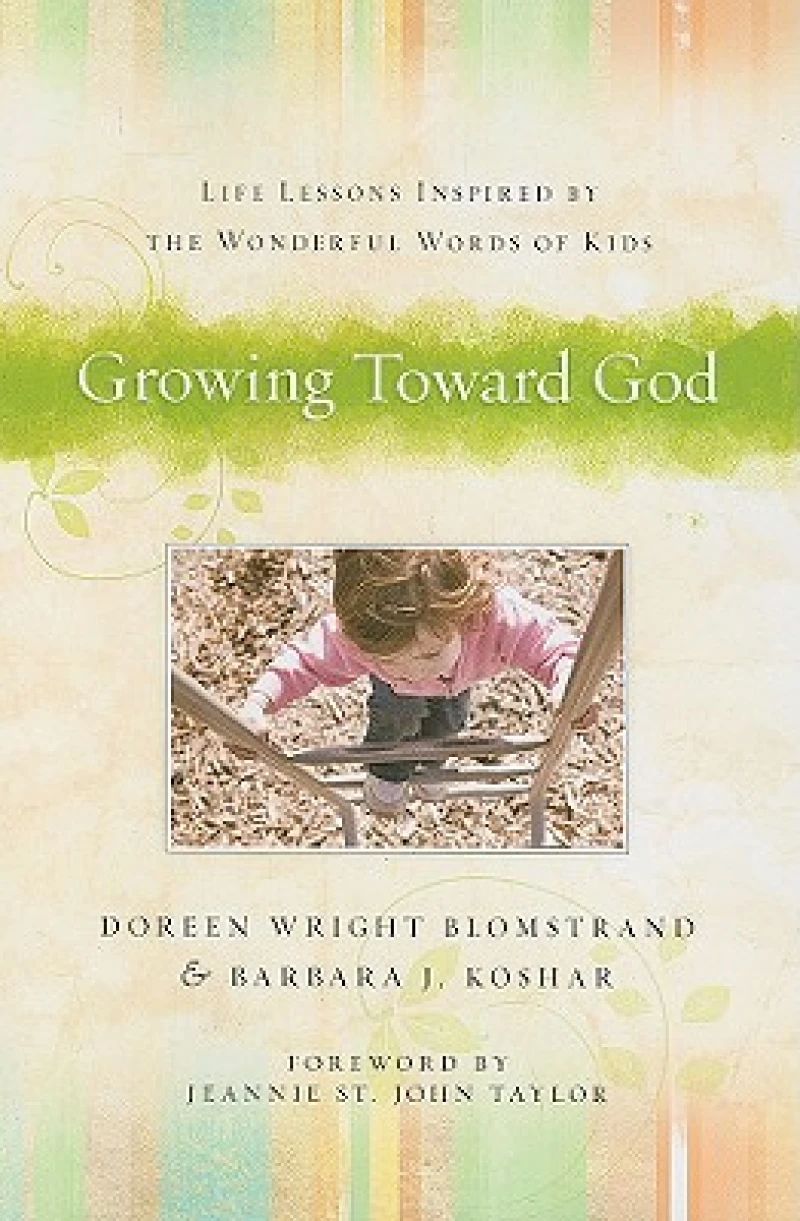 Growing Toward God – Life Lessons Inspired by the Wonderful Words of Kids
