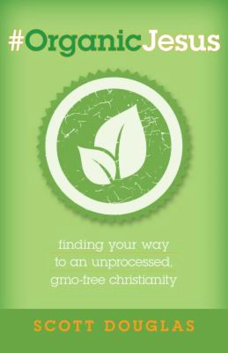 #OrganicJesus – Finding Your Way to an Unprocessed, GMO–Free Christianity