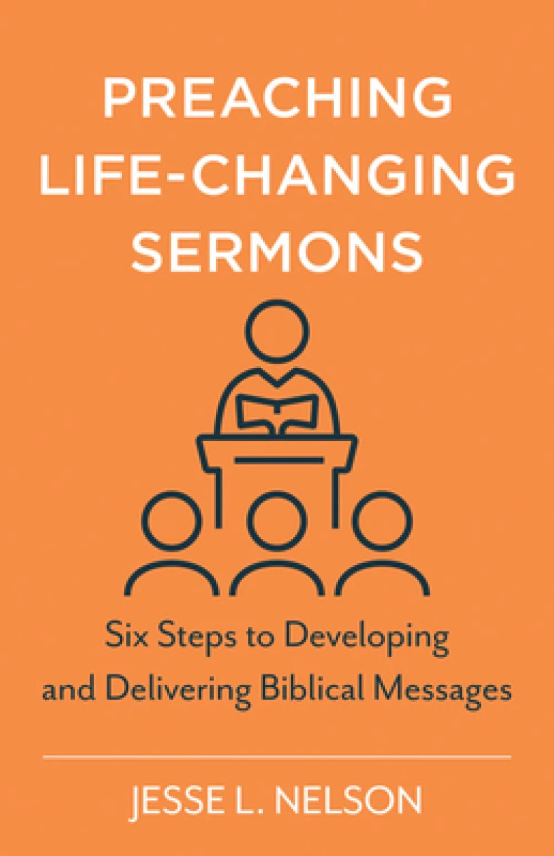 Preaching Life–Changing Sermons – Six Steps to Developing and Delivering Biblical Messages