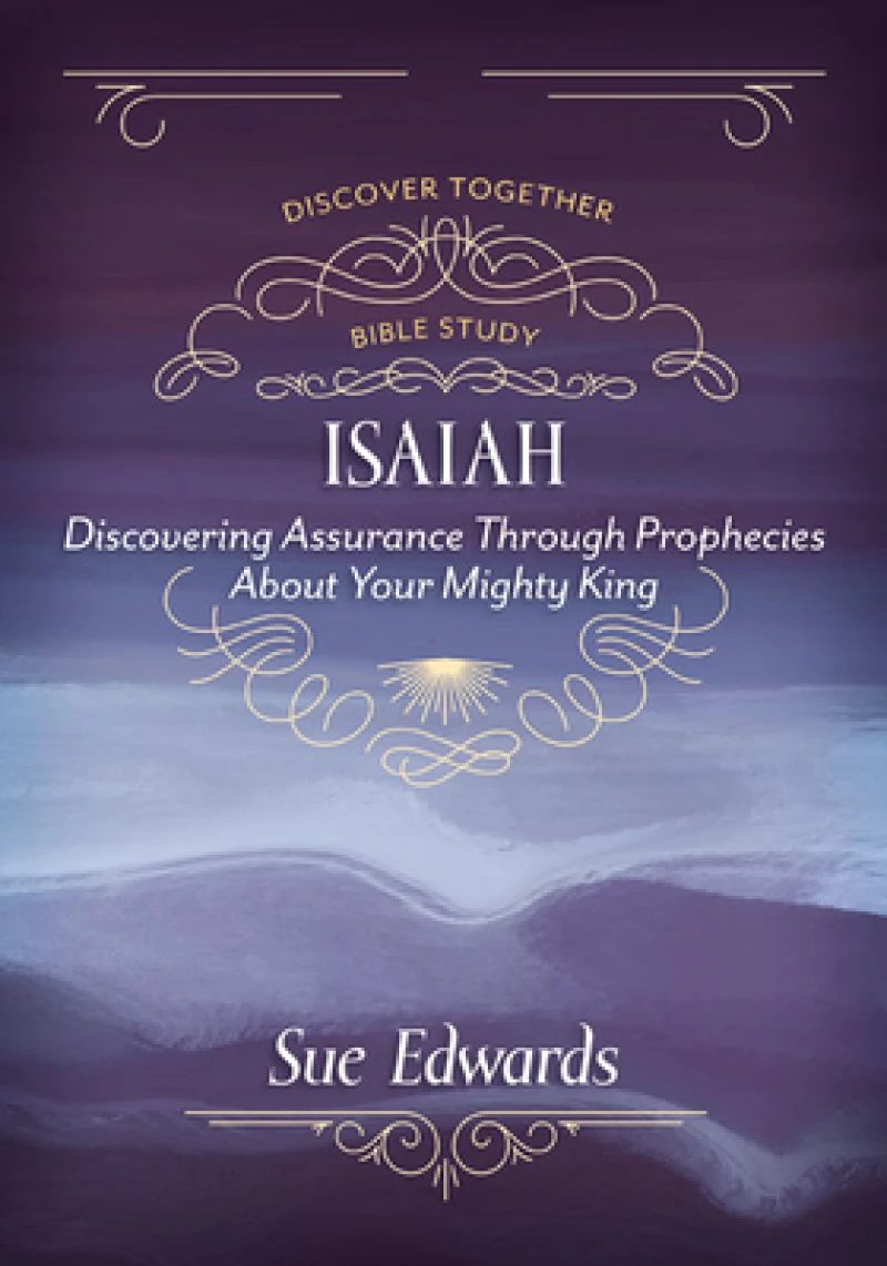 Isaiah – Discovering Assurance Through Prophecies About Your Mighty King