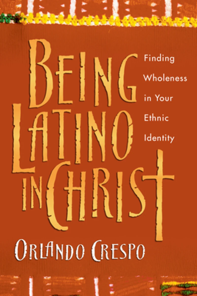 Being Latino in Christ – Finding Wholeness in Your Ethnic Identity