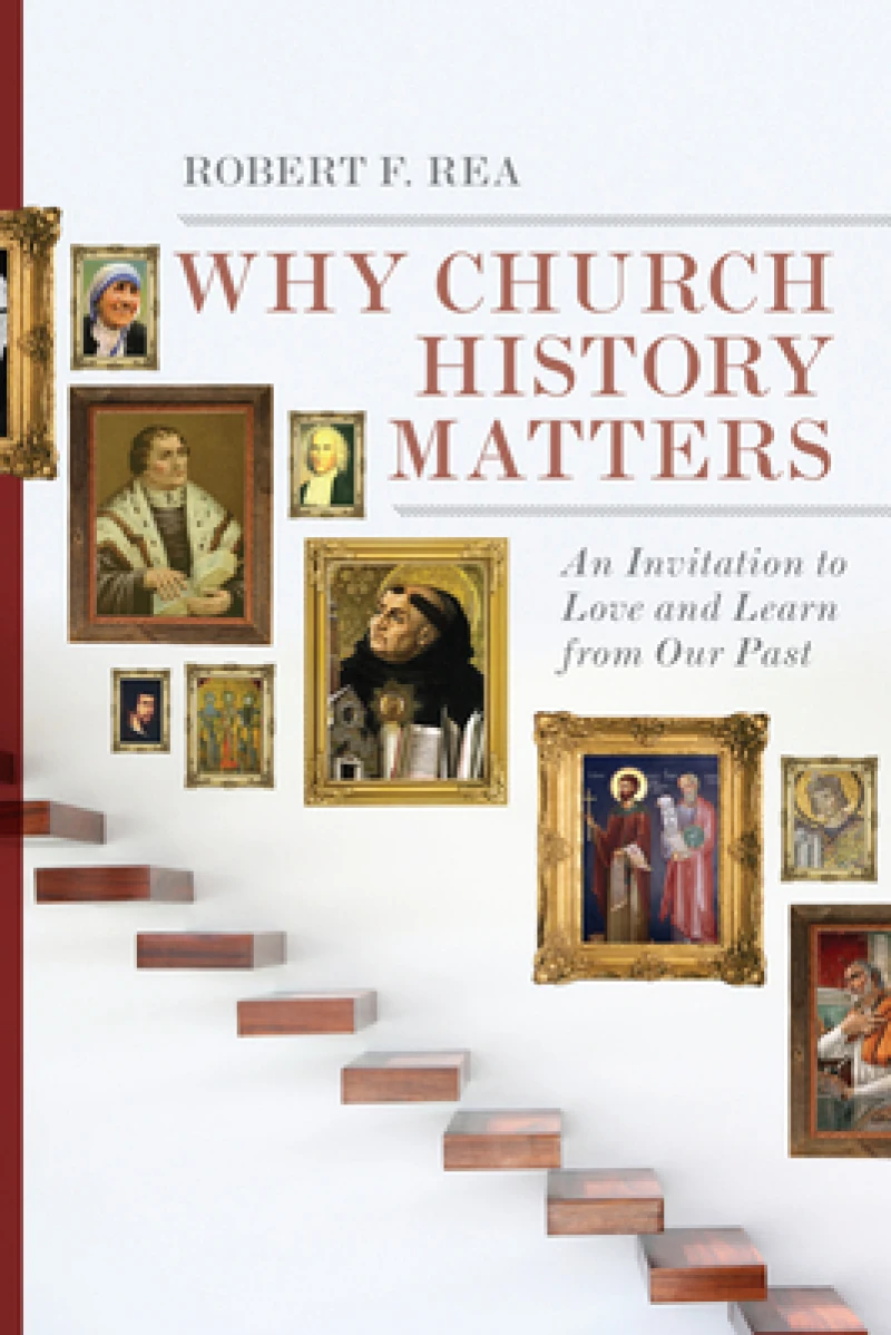 Why Church History Matters – An Invitation to Love and Learn from Our Past