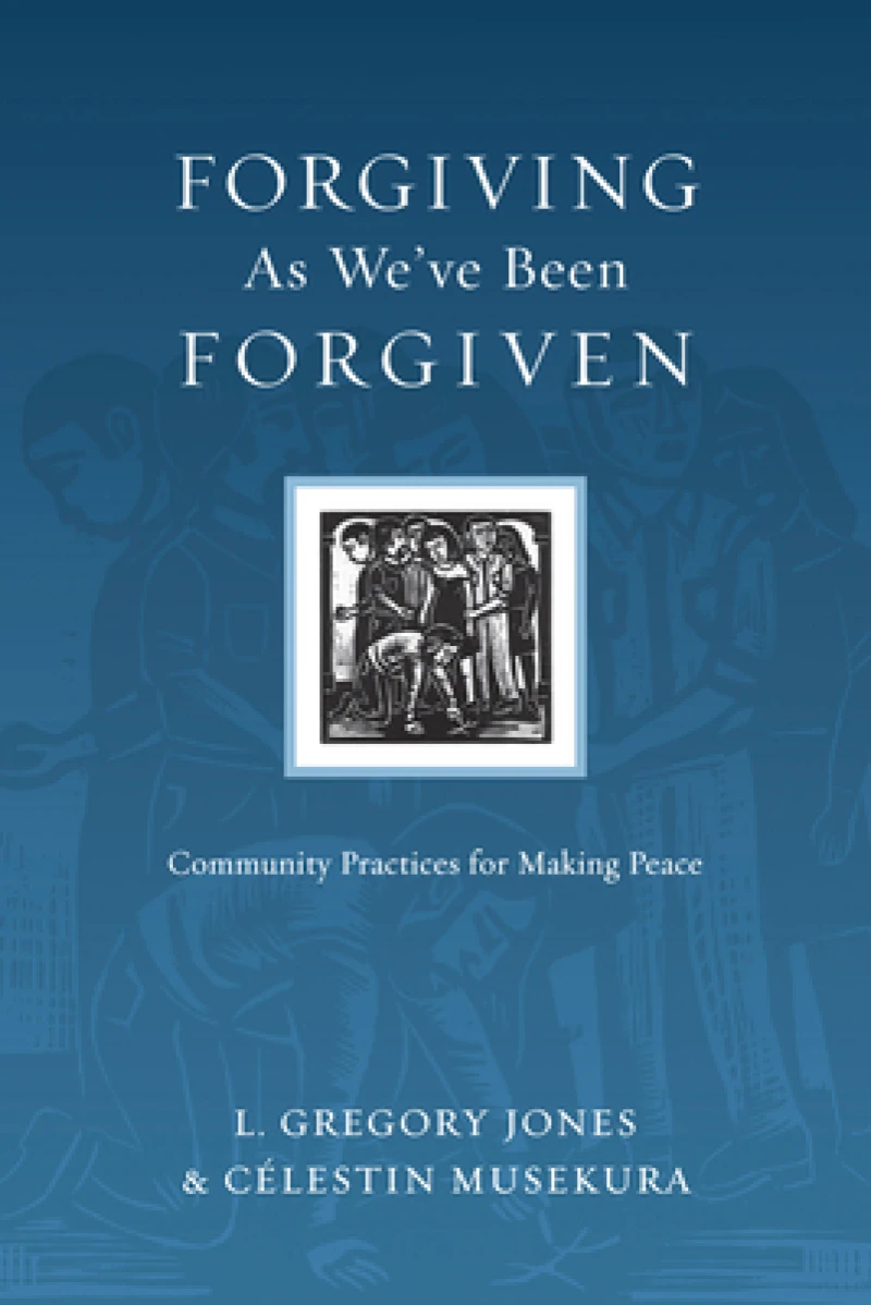 Forgiving As We`ve Been Forgiven – Community Practices for Making Peace