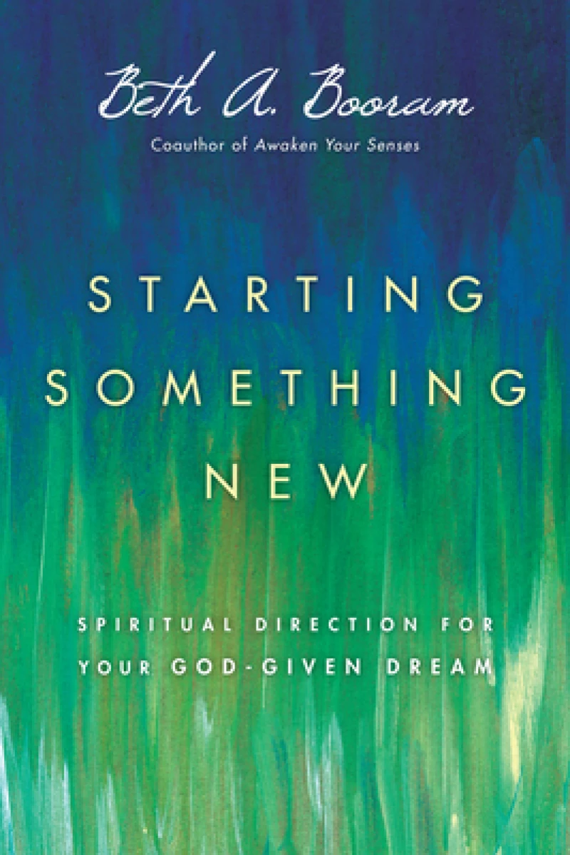 Starting Something New – Spiritual Direction for Your God–Given Dream