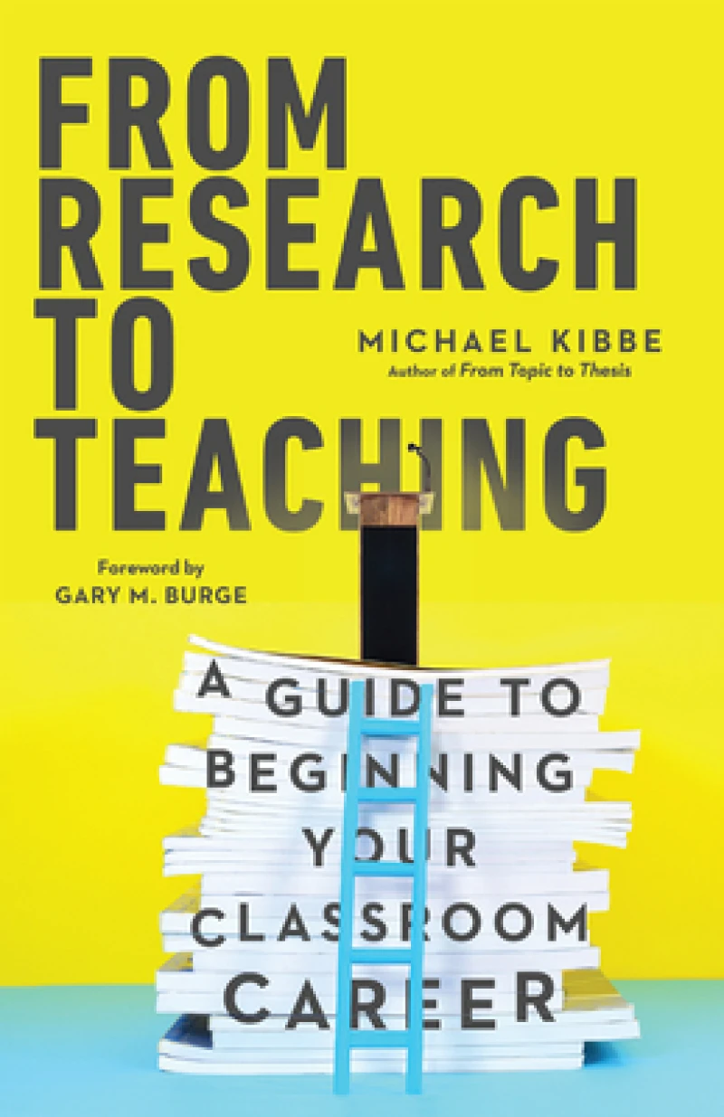 From Research to Teaching – A Guide to Beginning Your Classroom Career