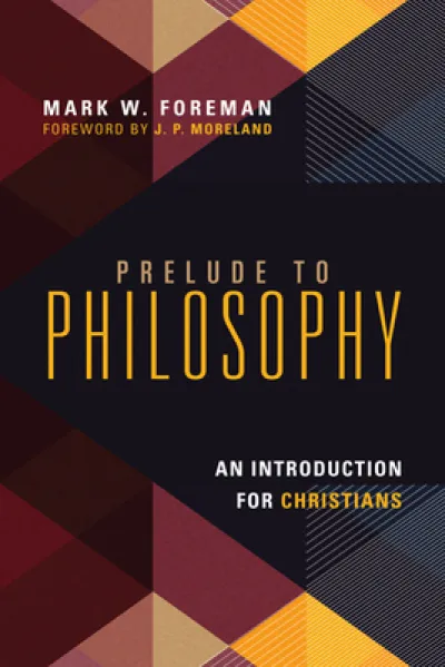 Prelude to Philosophy – An Introduction for Christians
