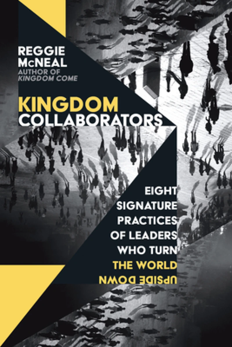 Kingdom Collaborators – Eight Signature Practices of Leaders Who Turn the World Upside Down