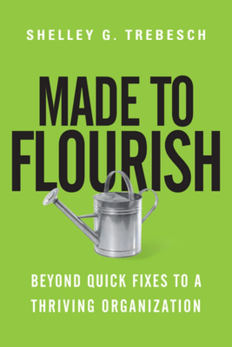 Made to Flourish – Beyond Quick Fixes to a Thriving Organization
