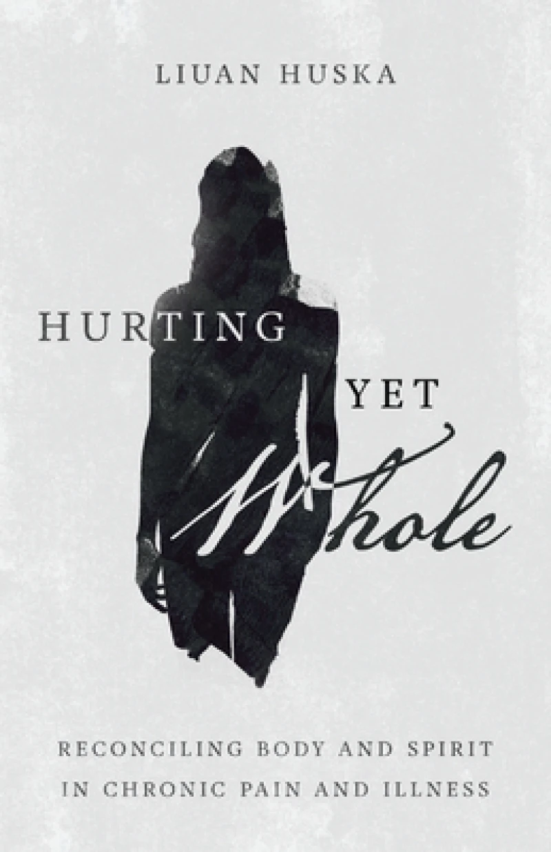 Hurting Yet Whole – Reconciling Body and Spirit in Chronic Pain and Illness