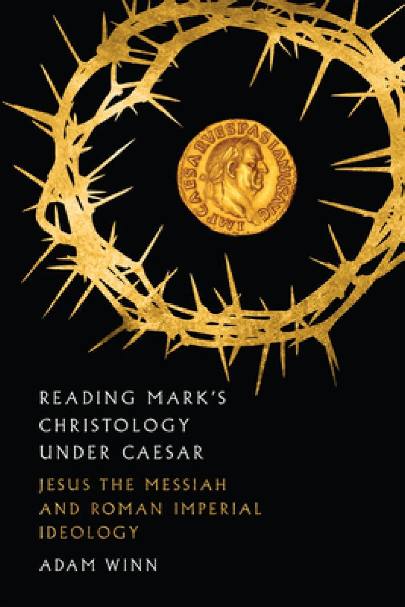 Reading Mark`s Christology Under Caesar – Jesus the Messiah and Roman Imperial Ideology