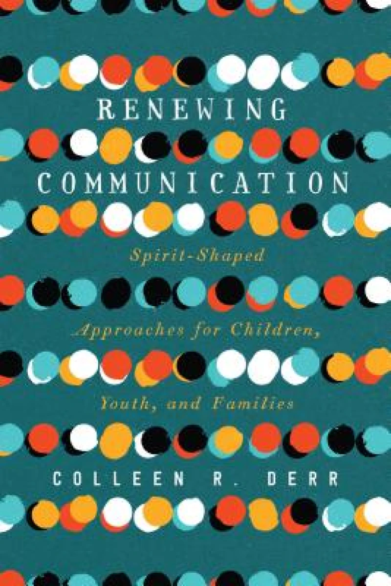 Renewing Communication – Spirit–Shaped Approaches for Children, Youth, and Families