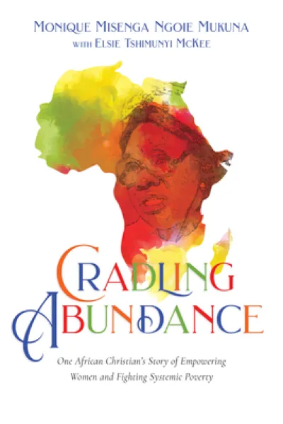 Cradling Abundance – One African Christian`s Story of Empowering Women and Fighting Systemic Poverty