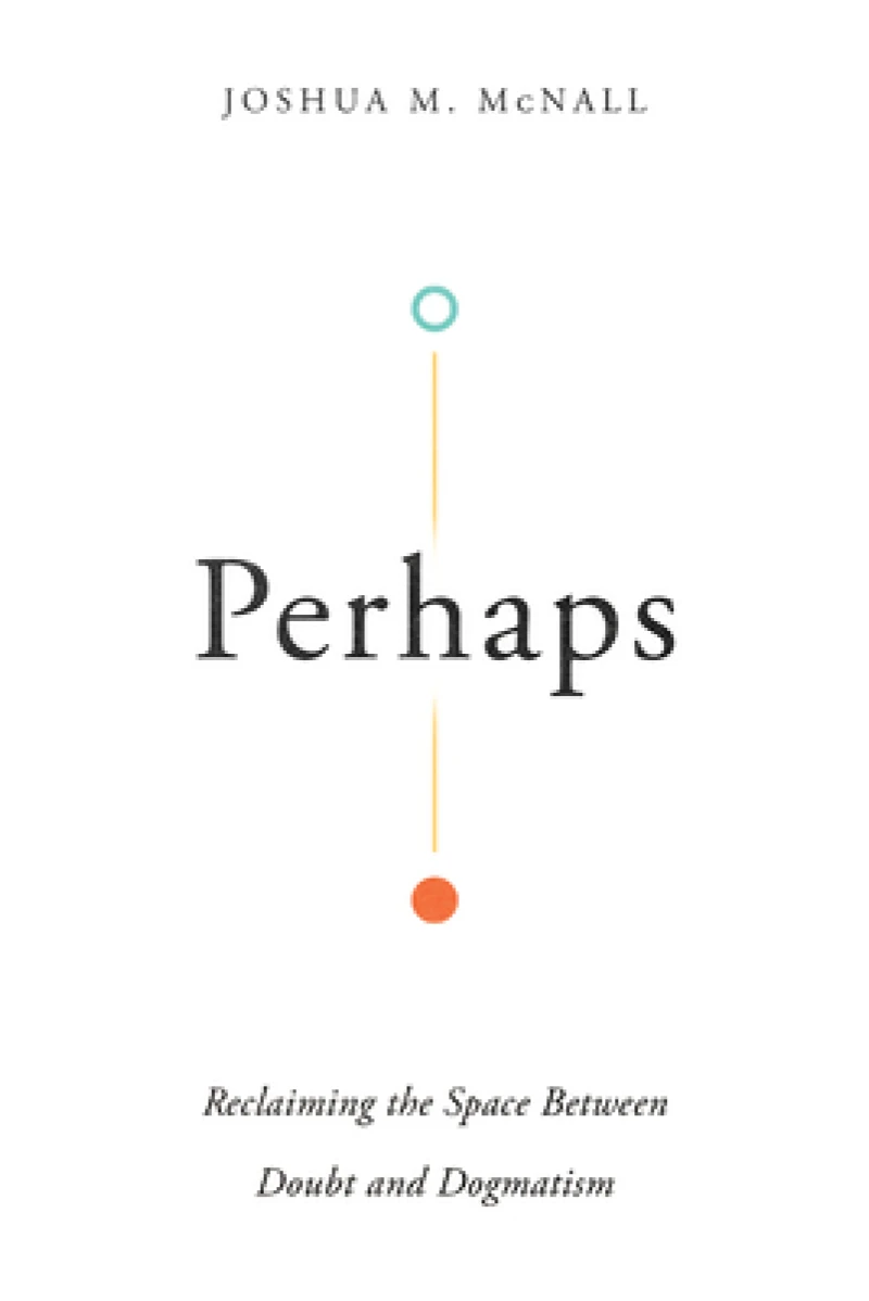 Perhaps – Reclaiming the Space Between Doubt and Dogmatism