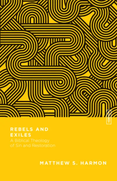 Rebels and Exiles – A Biblical Theology of Sin and Restoration