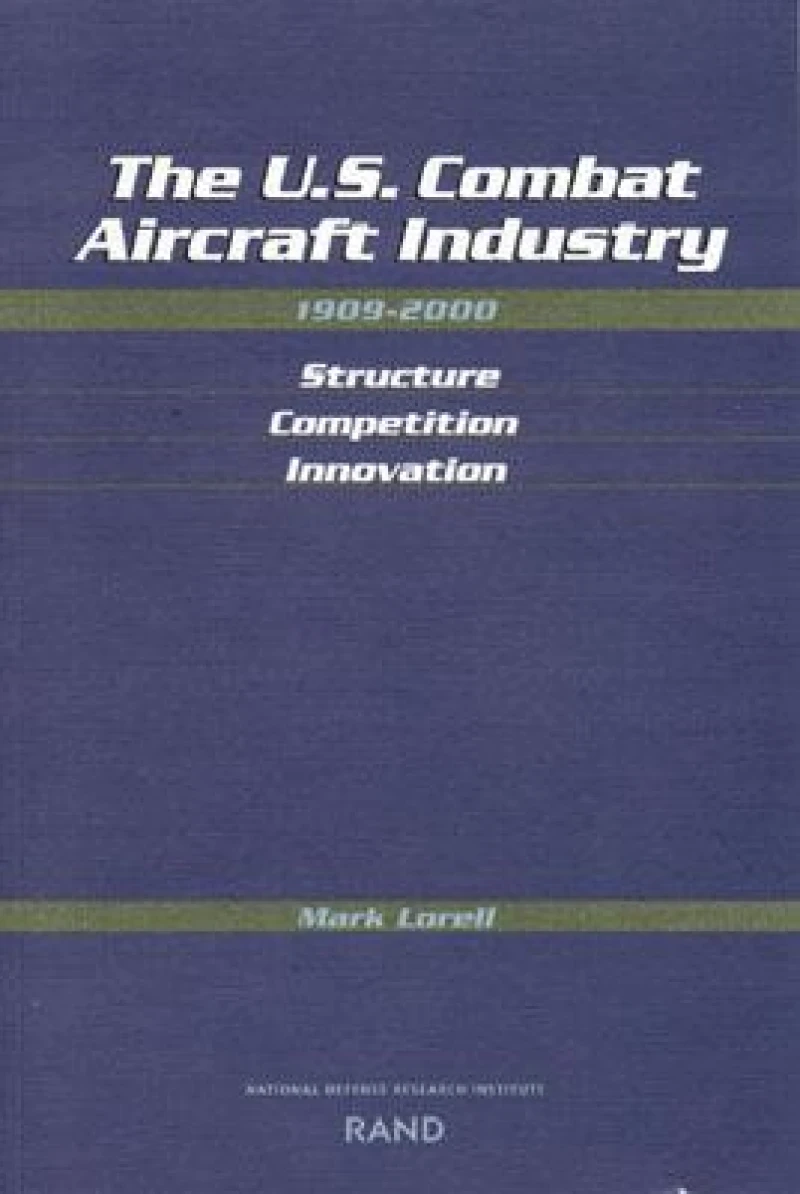The U.S. Combat Aircraft Industry 1909-2000 Structure, Competition, Innovation