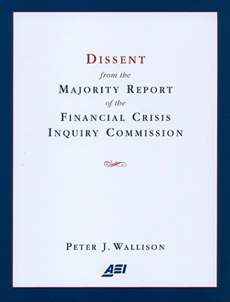 Dissent from the Majority Report of the Financial Crisis Inquiry Commission