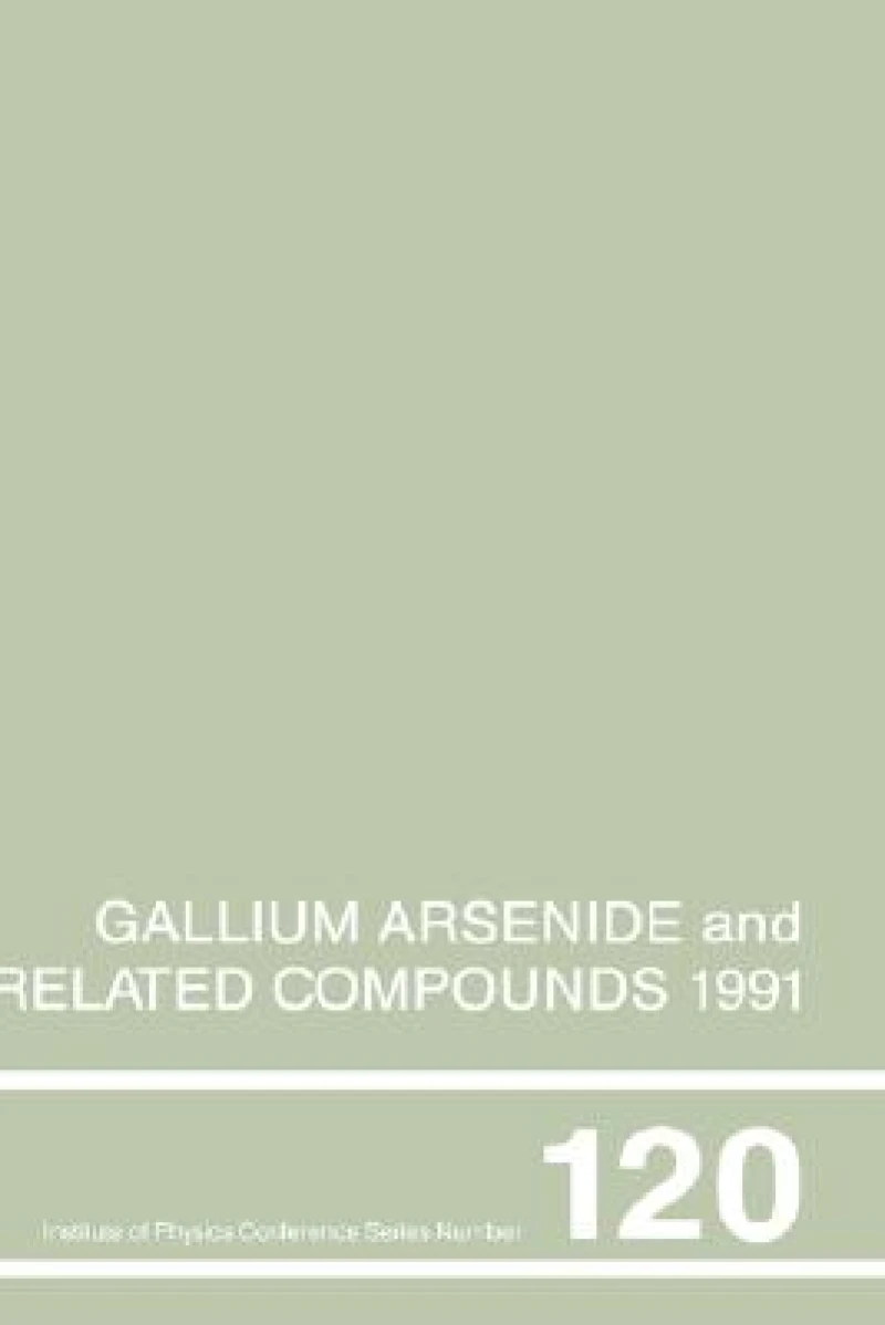 Gallium Arsenide and Related Compounds 1991, Proceedings of the Eighteenth INT Symposium, 9-12 September 1991, Seattle, USA