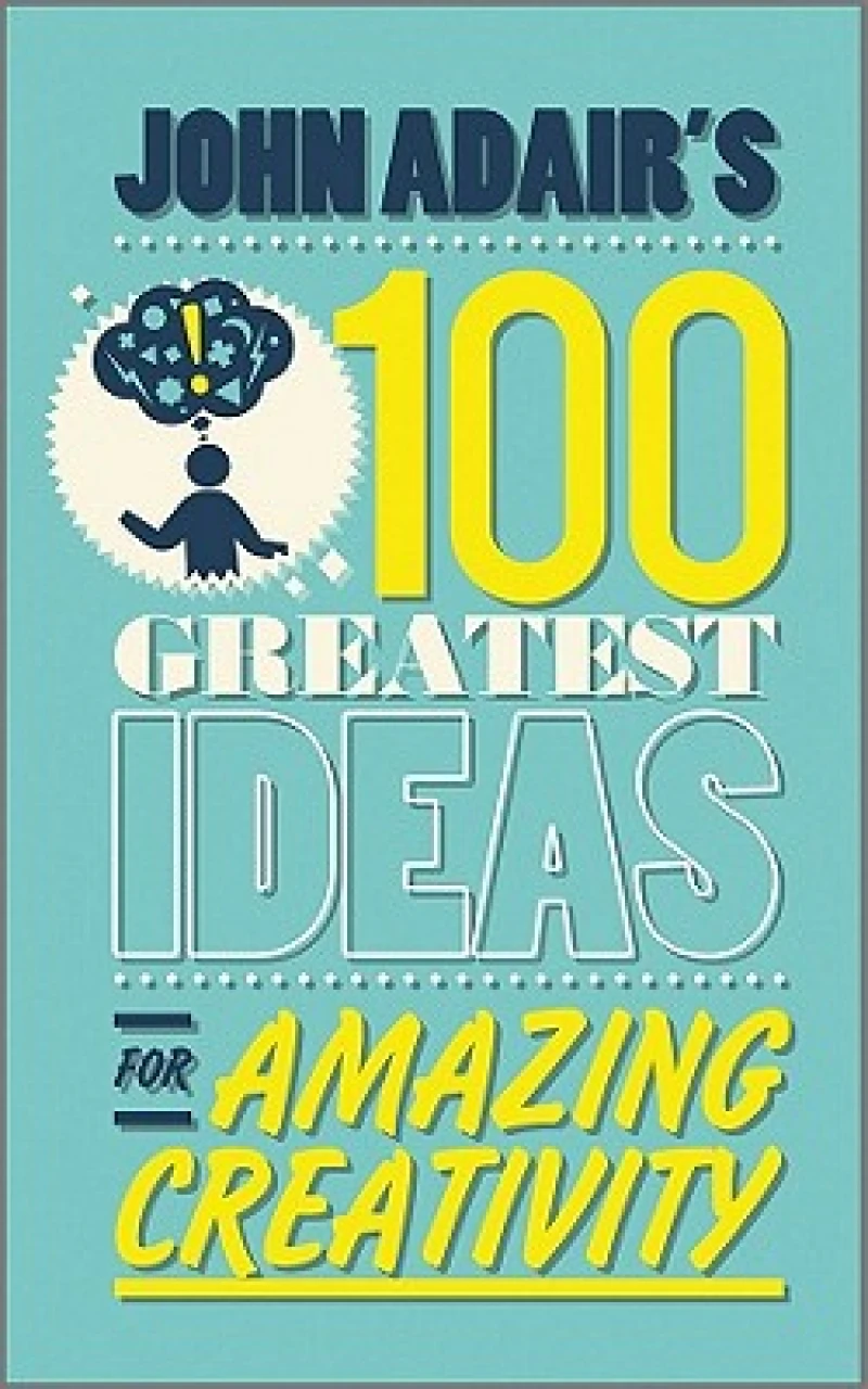 John Adair's 100 Greatest Ideas for Amazing Creativity