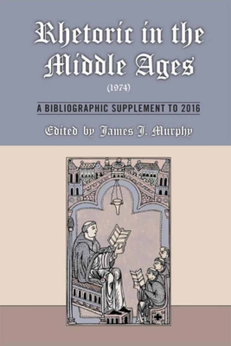 Rhetoric in the Middle Ages (1974): A Bibliographic Supplement to 2016