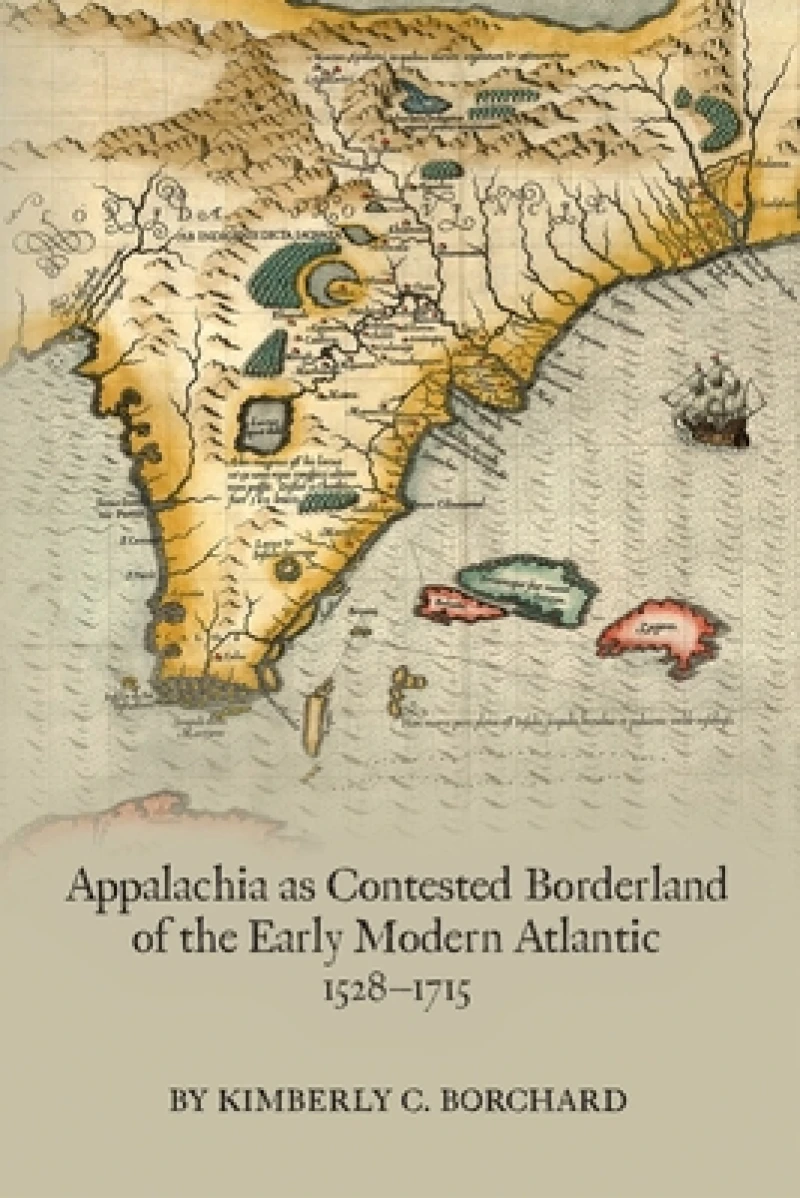 Appalachia as Contested Borderland of the Early Modern Atlantic, 1528–1715