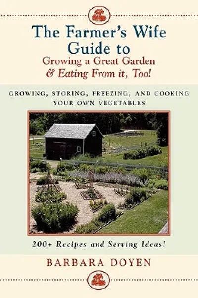 The Farmer's Wife Guide To Growing A Great Garden And Eating From It, Too!