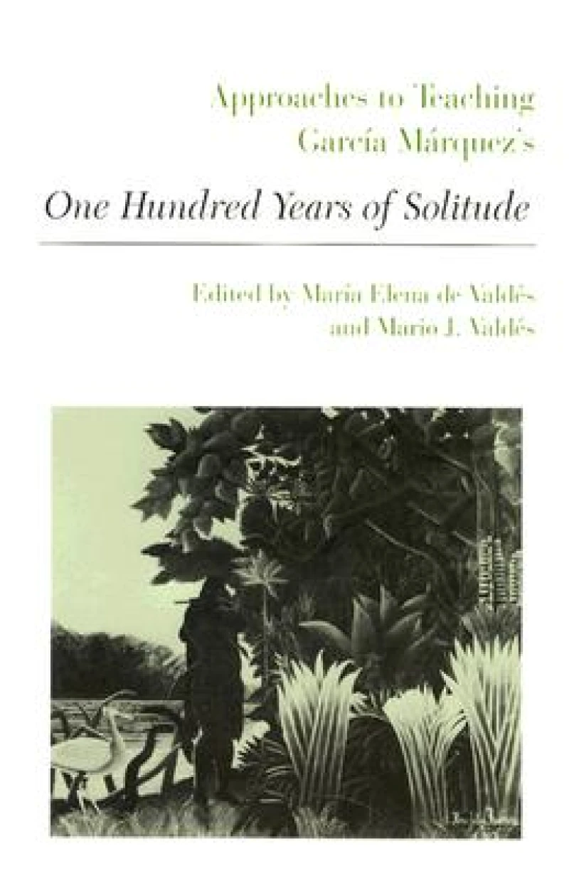 Approaches to Teaching Garcia Marquez''s One Hundred Years of Solitude