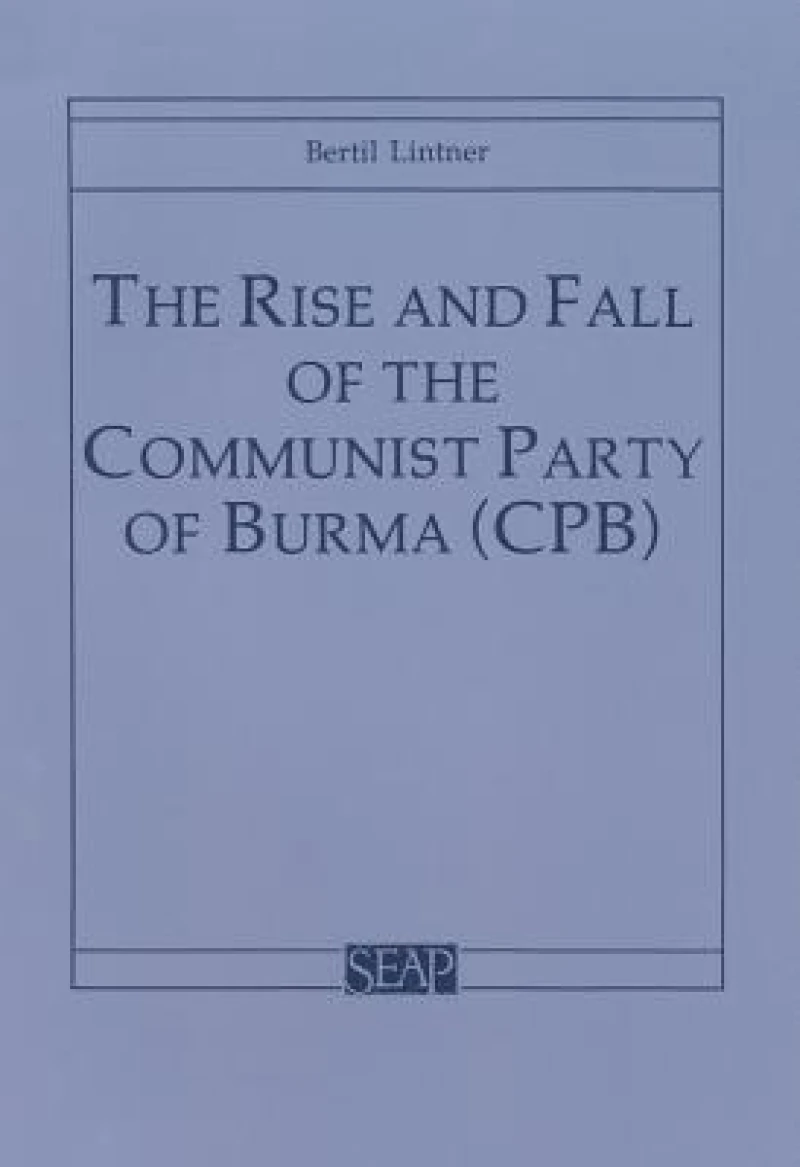 The Rise and Fall of the Communist Party of Burma (CPB)