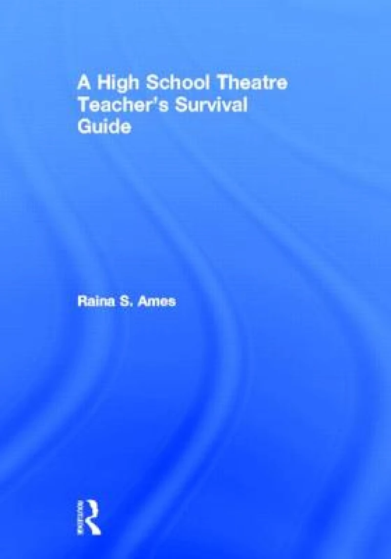 The High School Theatre Teacher's Survival Guide
