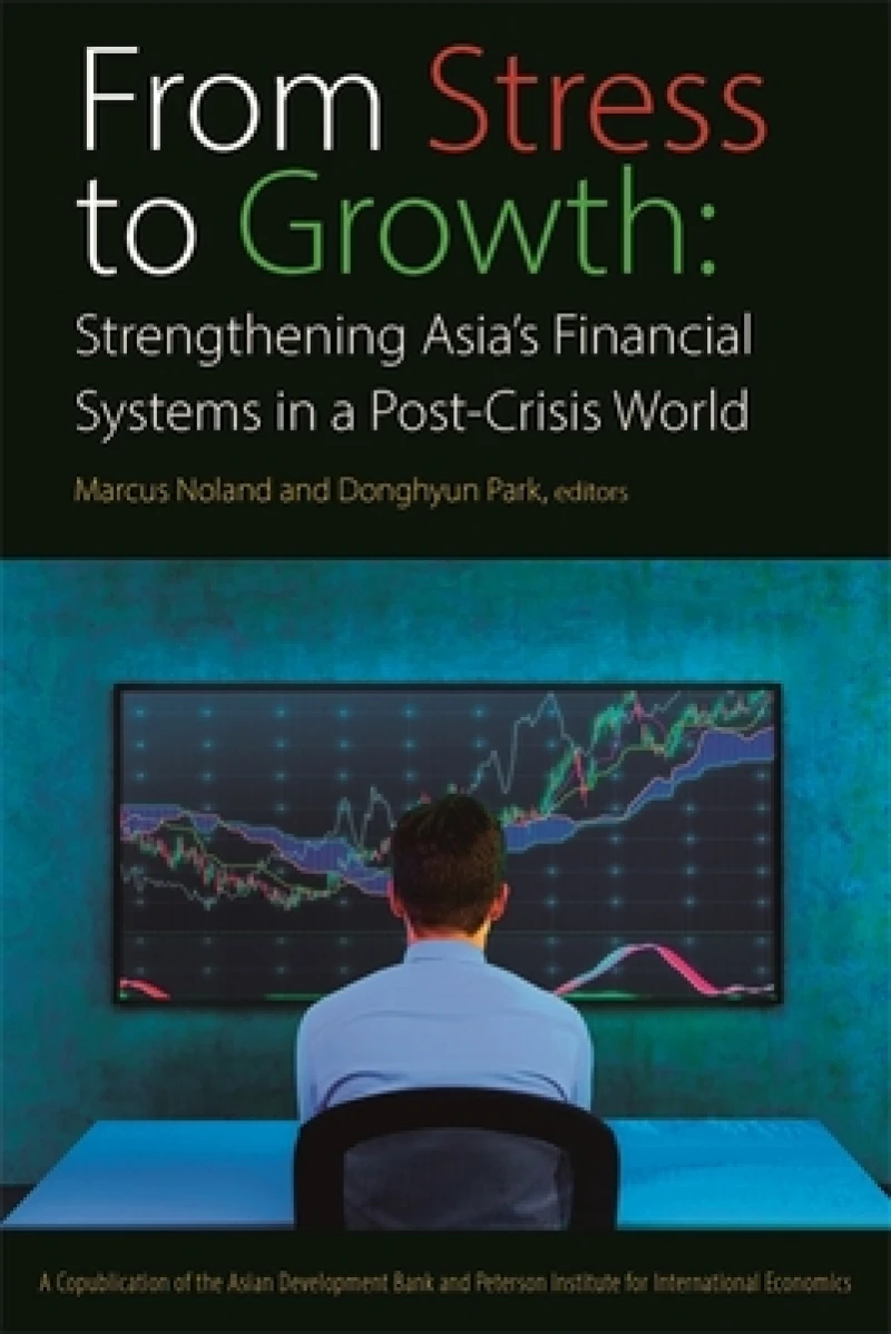 From Stress to Growth – Strengthening Asia`s Financial Systems in a Post–Crisis World