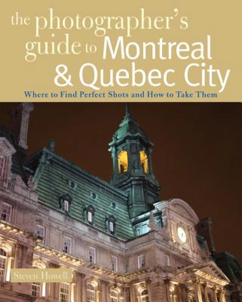 The Photographer's Guide to Montreal & Quebec City