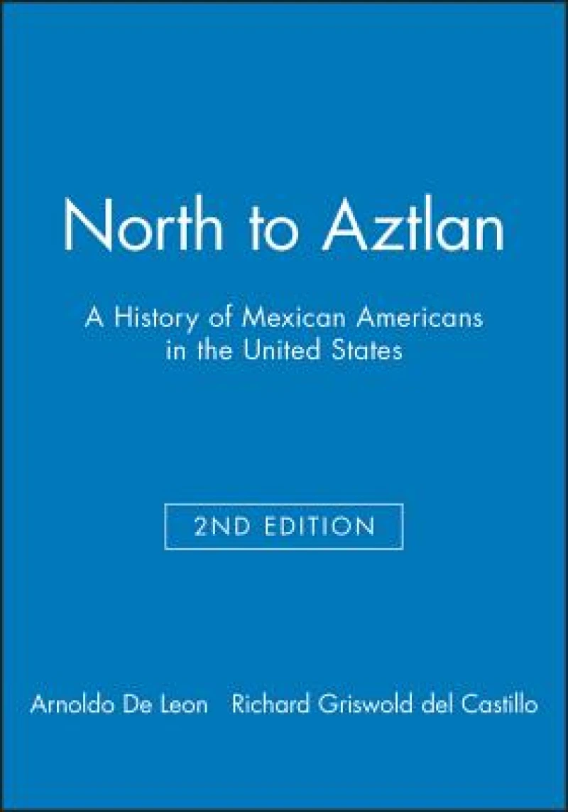 North to Aztlan – A History of Mexican Americans in the United States 2e