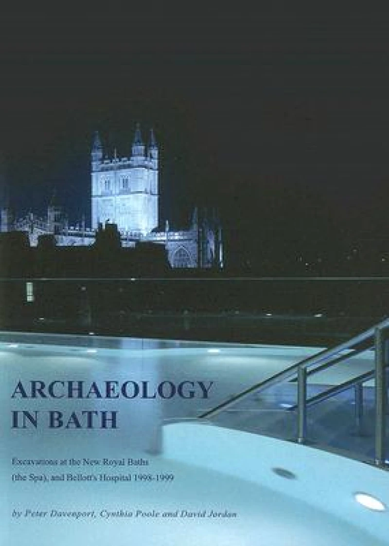 Archaeology in Bath: Excavations at the New Royal Baths (The Spa), and Bellott''s Hospital 1998-1999