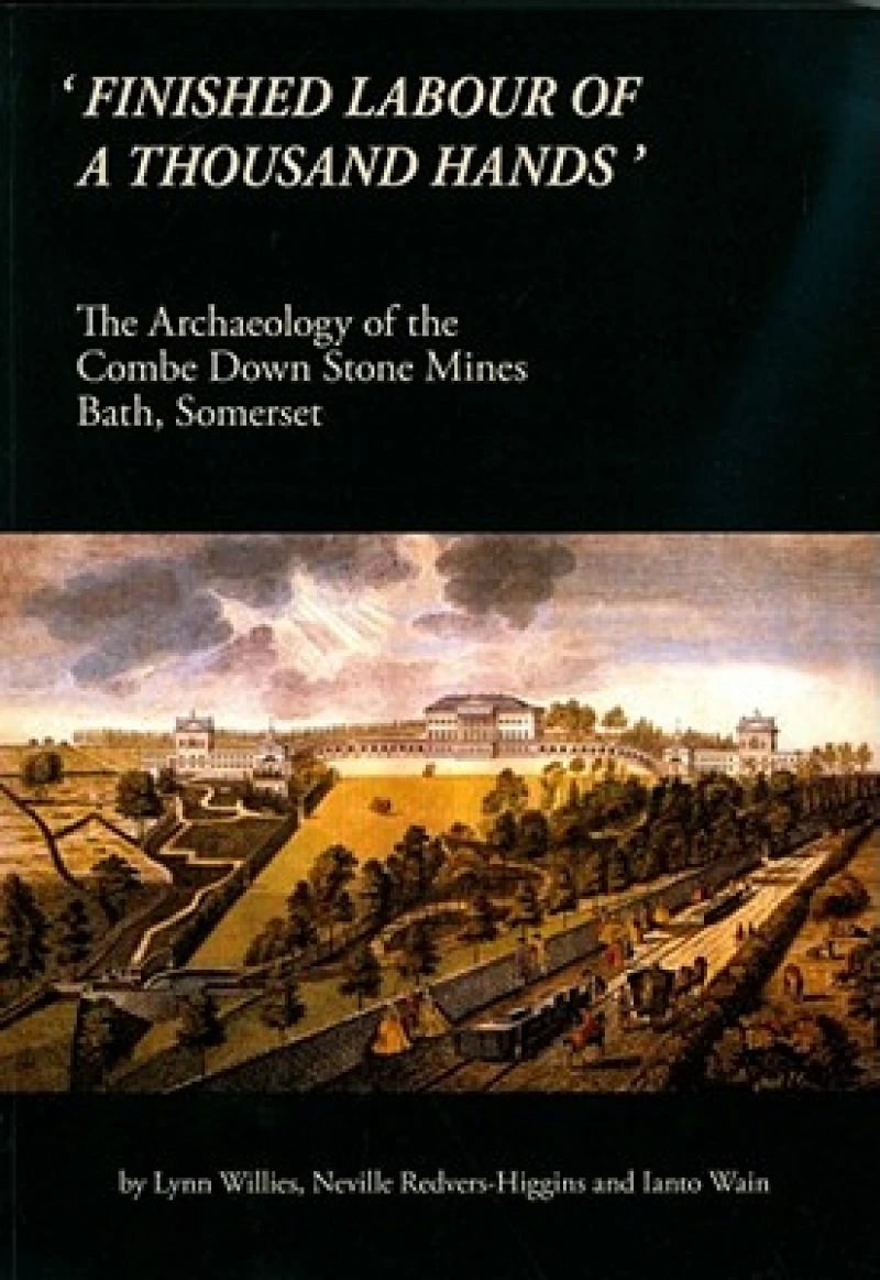 ''Finished Labour of a Thousand Hands'': The Archaeology of the Combe Down Stone Mines, Bath, Somerset