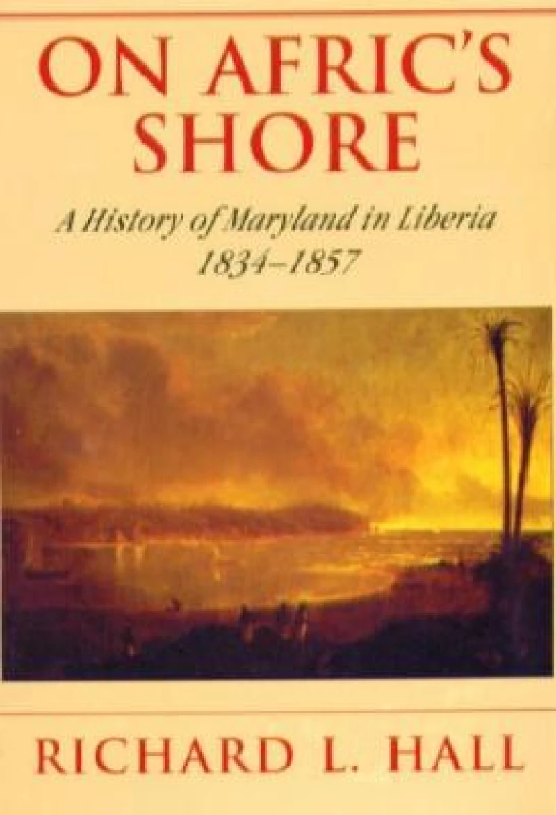 On Afric's Shore – A History of Maryland in Liberia, 1834–1857
