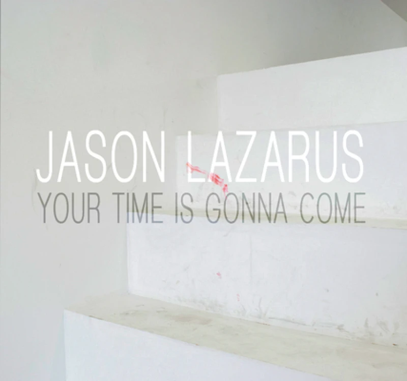 Jason Lazarus: Your Time Is Gonna Come