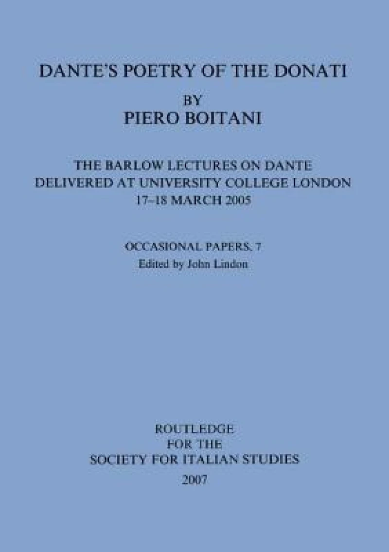 Dante's Poetry of Donati: The Barlow Lectures on Dante Delivered at University College London, 17-18 March 2005: No. 7