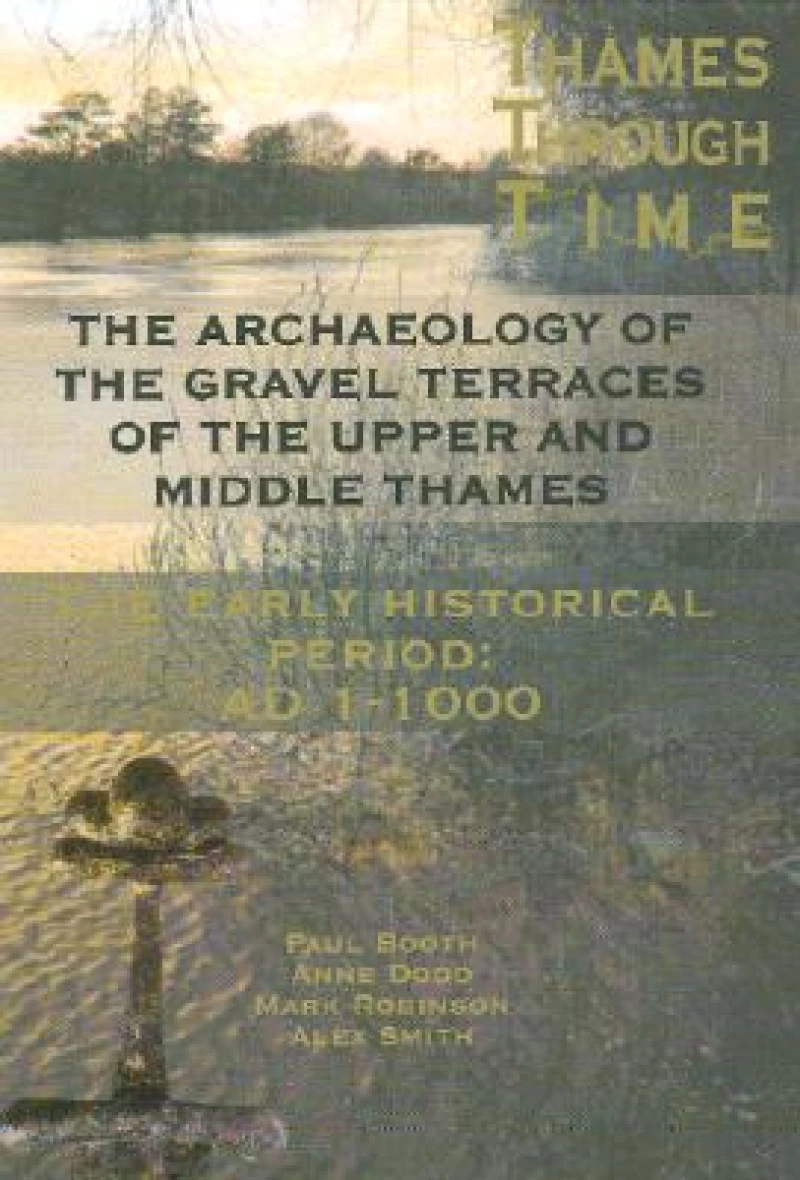 Archaeology of the Gravel Terraces of the Upper and Middle Thames: The Early Historical Period, AD 1-1000