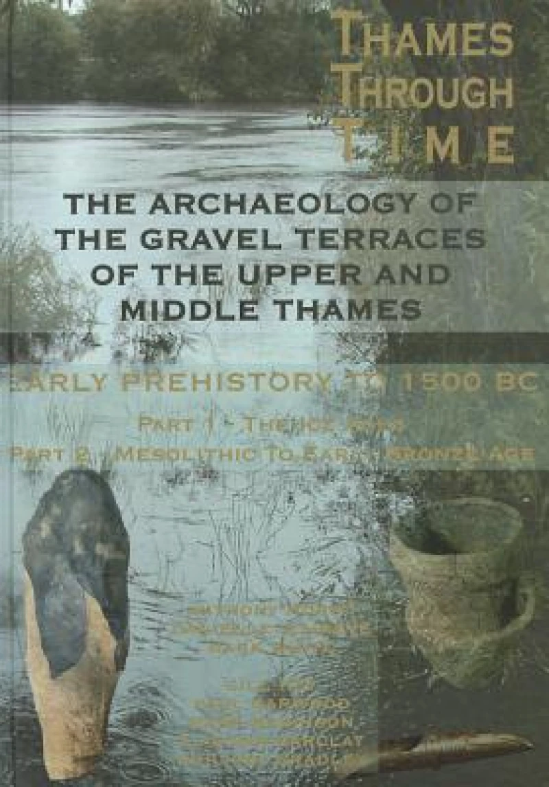 Archaeology of the Gravel Terraces of the Upper and Middle Thames: Early Prehistory to 1500 BC