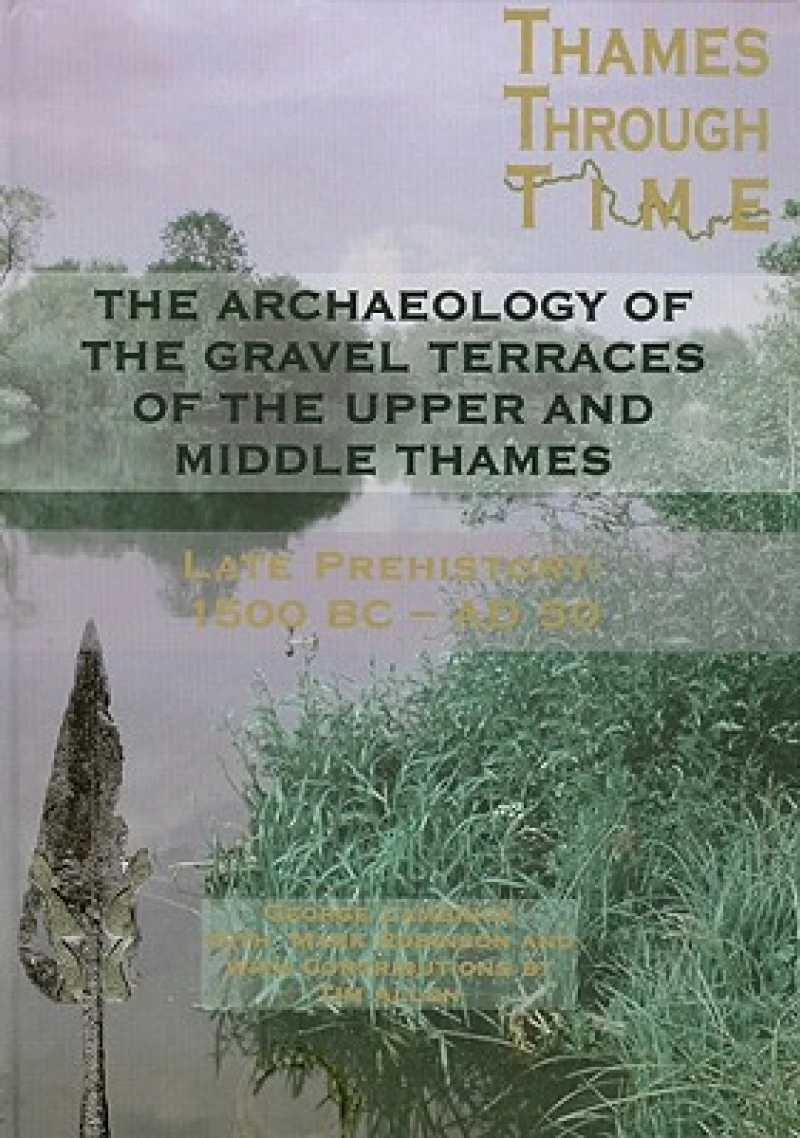 Archaeology of the Gravel Terraces of the Upper and Middle Thames: The First Foundations of Modern Society in the Thames Valley, 1500 BC - AD 50