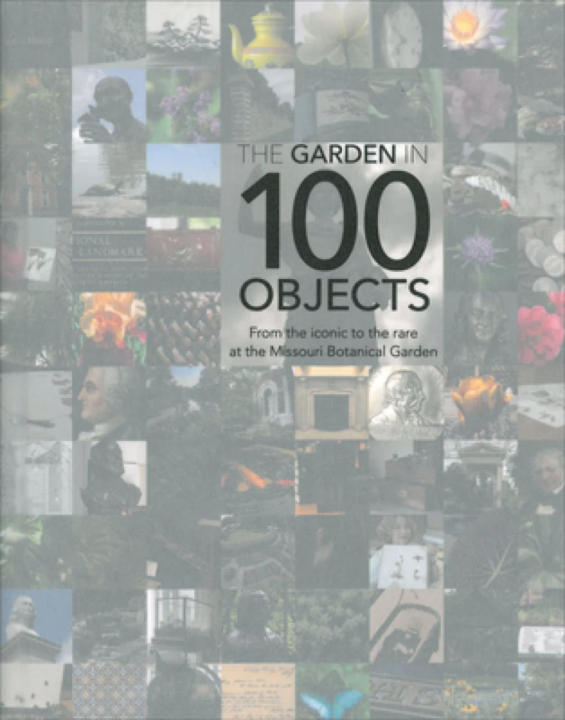 Garden in 100 Objects – From the Iconic to the Rare at the Missouri Botanical Garden