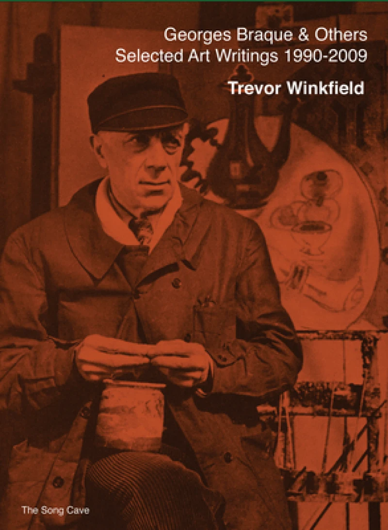 Georges Braque & Others: The Selected Art Writings of Trevor Winkfield, 1990-2009