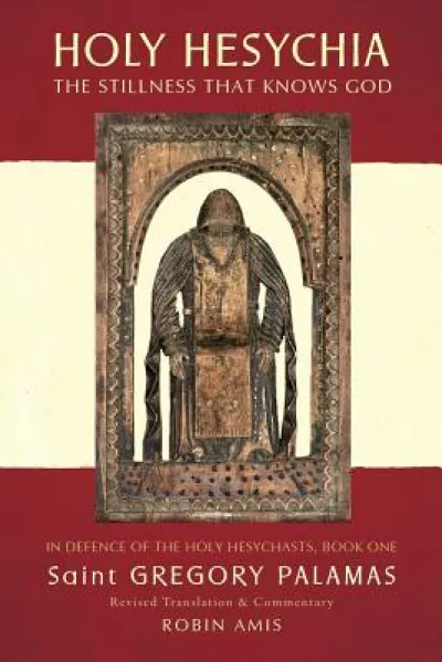 Holy Hesychia: The Stillness That Knows God: In Defence of the Holy Hesychasts