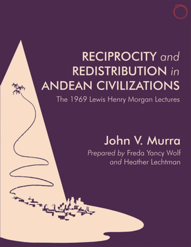 Reciprocity and Redistribution in Andean Civiliz – The 1969 Lewis Henry Morgan Lectures Lectures