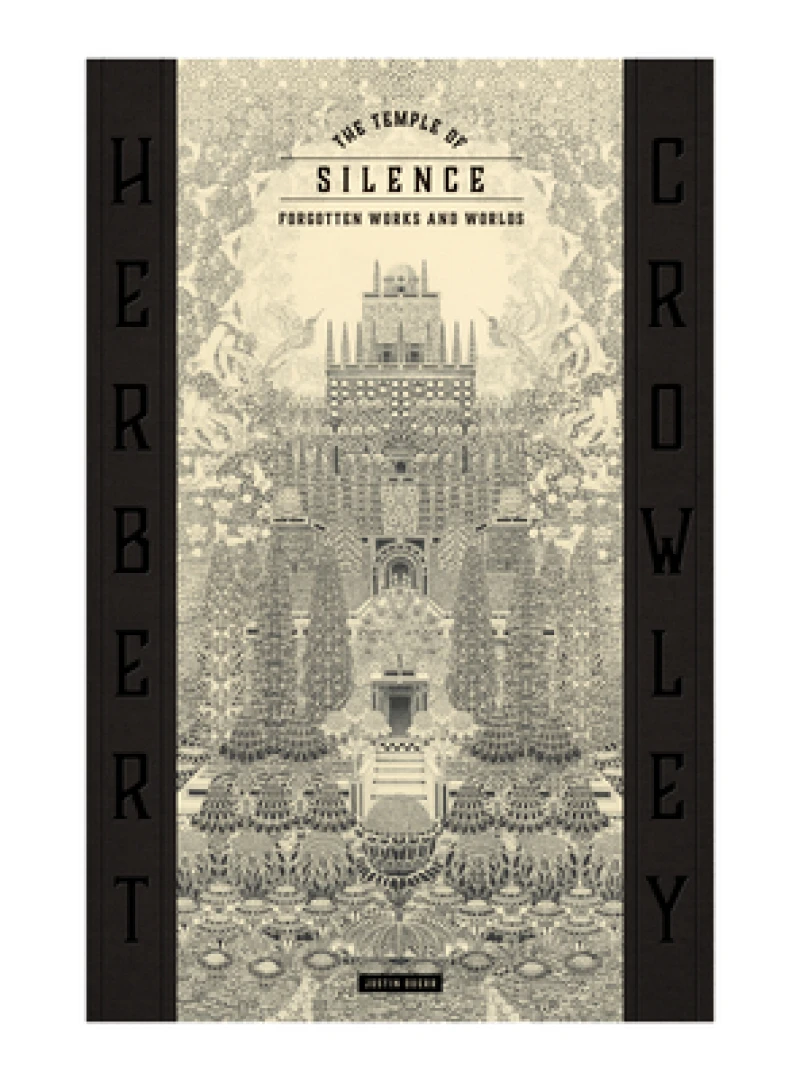 THE TEMPLE OF SILENCE: FORGOTTEN WORKS & WORLDS OF HERBERT CROWLEY
