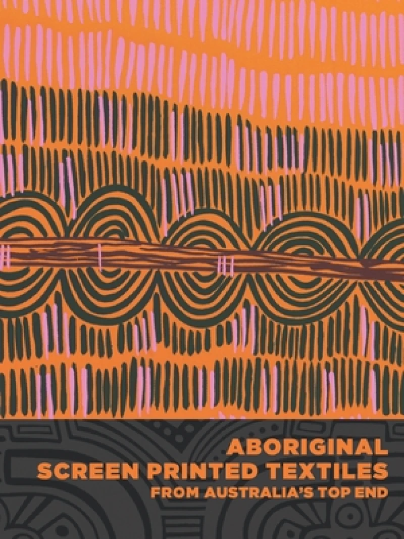 Aboriginal Screen-Printed Textiles from Australia''s Top End
