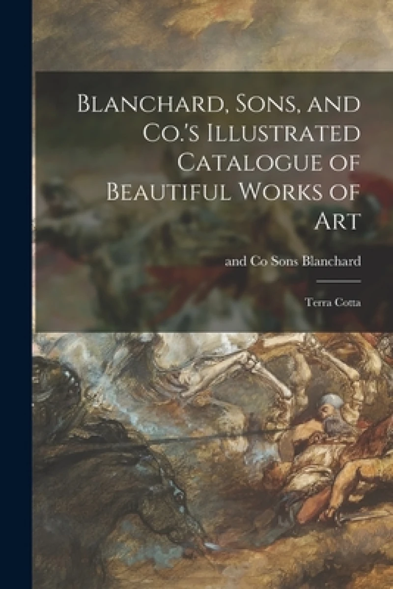 Blanchard, Sons, and Co.''s Illustrated Catalogue of Beautiful Works of Art